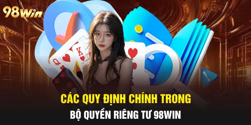 QUYỀN RIÊNG TƯ 98WIN DÀNH CHO HỘI VIÊN THAM GIA CÁ CƯỢC 5 Các quy định chính trong bộ quyền riêng tư 98win