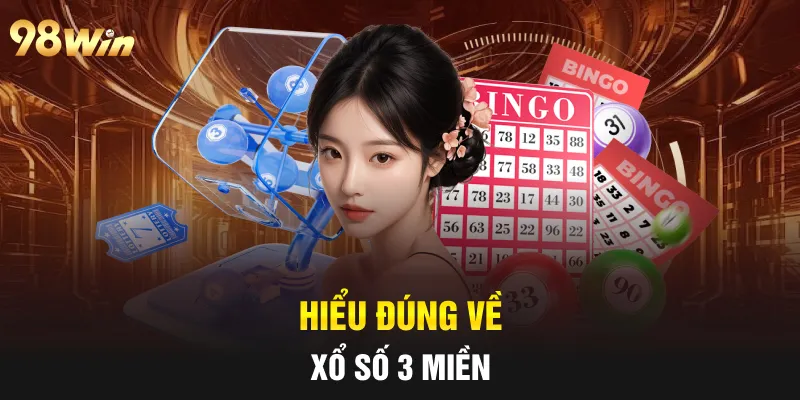 XỔ SỐ 3 MIỀN 98WIN: CẬP NHẬT KẾT QUẢ CHÍNH XÁC VÀ LIÊN TỤC 5 Hiểu đúng về xổ số 3 miền