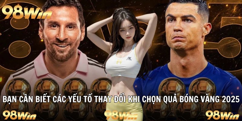 QUẢ BÓNG VÀNG 2025 – BỨT PHÁ NGOẠN MỤC CỦA CÁC SIÊU SAO 5 Bạn cần biết các yếu tố thay đổi khi chọn quả bóng vàng 2025